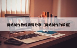 乐山网站制作教程资源分享（网站制作的教程）