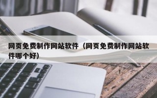 乐山网页免费制作网站软件（网页免费制作网站软件哪个好）