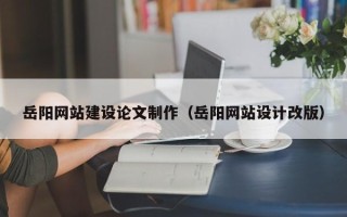 乐山岳阳网站建设论文制作（岳阳网站设计改版）