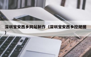 乐山深圳宝安西乡网站制作（深圳宝安西乡控规图）
